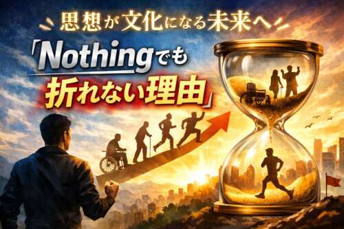 思想が文化になる未来へ。「Nothingでも折れない理由」。時間の砂時計と成長する人のシルエットが描かれ、挑戦と継続を象徴するイメージ。
