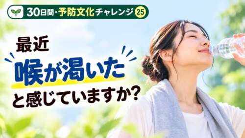屋外でペットボトルの水を飲む女性。「最近『喉が渇いた』と感じていますか？」と問いかける、30日間・予防文化チャレンジ㉕の画像。